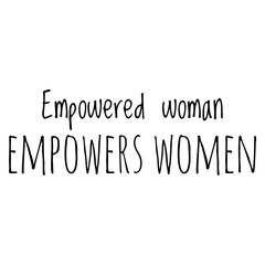 ''Empowered woman empowers women'' Lettering