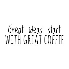 ''Great ideas start with great coffee'' Lettering