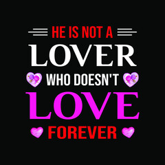 He is not a lover who doesn't love forever. couple and lover t-shirt design red and pink color.Valentine's day 