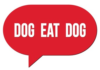 DOG  EAT  DOG text written in a red speech bubble