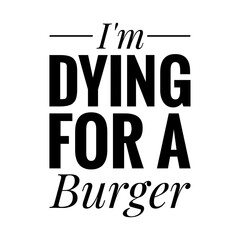 ''I'm dying for a burger'' Lettering
