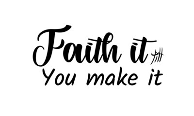 Faith It Till You Make It, Christian Faith, Typography for print or use as poster, card, flyer, Tattoo or T Shirt