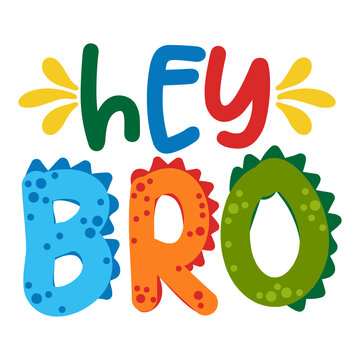 Hey Bro (Hello Brother) - Cute text print design - funny hand drawn words, cartoon letters. Good for Poster or t-shirt textile graphic design. Vector hand drawn illustration.