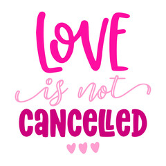 Love is not cancelled - Awareness lettering phrase. Social distancing poster with text for self quarantine. Hand letter script motivation Valentine's day message. Covid 2021