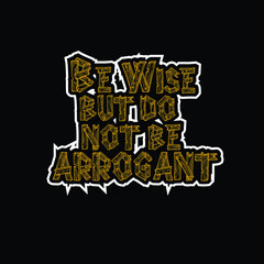 This is a Be wise but do not be arrogant T-shirt design