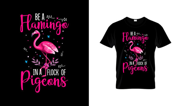 Be a Flamingo In a Flock Of Pigeons.  Flamingo Typography T-Shirt design.Vector Design with Flamingo.