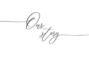 Our Story - hand drawn calligraphy inscription.