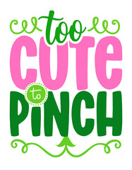 Fototapeta premium Too cute to Pinch - funny St Patrick's Day inspirational lettering design for baby fashion clothes, festival costume, mug, decoraton, gifts. Hand painted brush modern Irish calligraphy.
