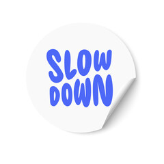 White sticker with Slow Down text. Hand lettering. Design for greeting cards, invitations, banners, gifts, prints and posters