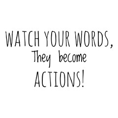 ''Watch your words, they become actions'' Lettering