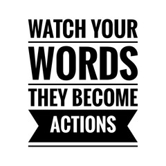 ''Watch your words, they become actions'' Lettering