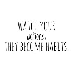 ''Watch your habits, they become habits'' Lettering