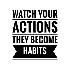 ''Watch your habits, they become habits'' Lettering