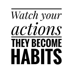 ''Watch your habits, they become habits'' Lettering