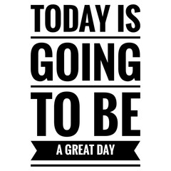 ''Today is going to be a great day'' Lettering