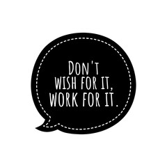 ''Don't wish for it, work for it'' Lettering