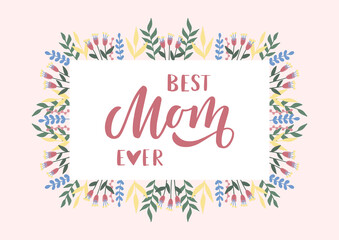 Best Mom ever hand drawn lettering. Happy Mother's day. Floral card