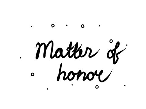 Matter of honor phrase handwritten. Lettering calligraphy text. Isolated word black modern