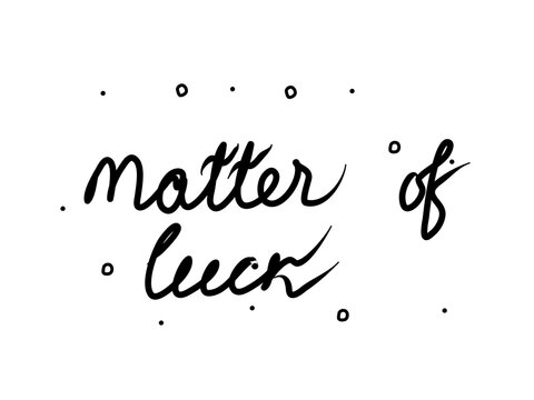 Matter of luck phrase handwritten. Lettering calligraphy text. Isolated word black modern