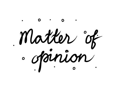 Matter of opinion phrase handwritten. Lettering calligraphy text. Isolated word black modern