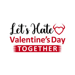 Lets hate Valentine together. Funny valentine's day quote, anti valentine's day. Good for greeting card, poster, textile print, and other gifts design.