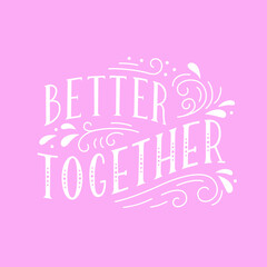 Better together. Handwritten lettering with decorative elements. Vector.