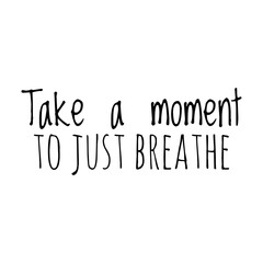 ''Take a moment to just breathe'' Lettering