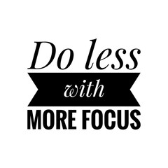 Obraz premium ''Do less with more focus'' Lettering