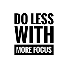 ''Do less with more focus'' Lettering