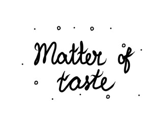 Matter of taste phrase handwritten. Lettering calligraphy text. Isolated word black modern