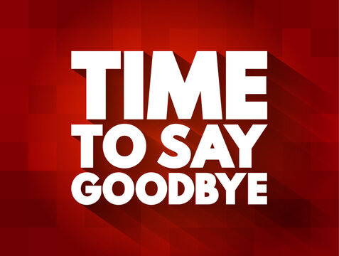 Time To Say Goodbye text, concept background