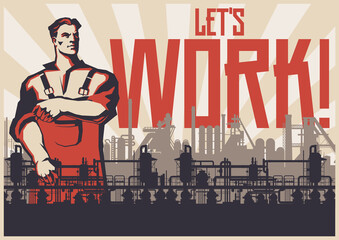 Let's work! Retro Soviet Working Propaganda Posters Stylization, Industrial Background, Worker © koyash07