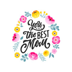 You are the best Mom - hand written lettering quote. Mother's day postcard. Colorful flat vector floral decorations. Flowers modern frame. Happy birthday celebration greeting card.