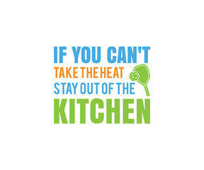 If you can't take the heat stay out of the kitchen, Pickleball Design, Pickleball Player Gift