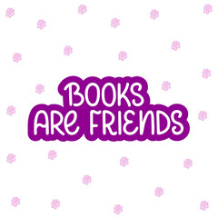 Books are friends - vector doodle lettering quote for readers and book lovers. Purple lettering with flowers. Vector template for card, postcard, banner, poster, sticker and social media