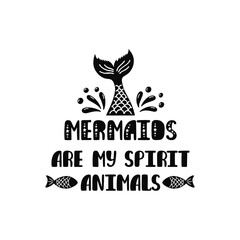 Mermaids are my spirit animals. Inspiration quote about summer in scandinavian style. Hand drawn typography design.