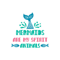 Fototapeta na wymiar Mermaids are my spirit animals. Inspiration quote about summer in scandinavian style. Hand drawn typography design.