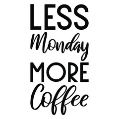  Less Monday more coffee. Vector Quote