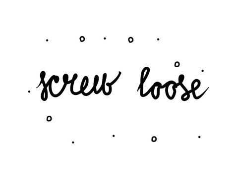 Screw loose phrase handwritten. Lettering calligraphy text. Isolated word black modern