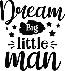 Dream Big Little Man, Baby Boy Vector File