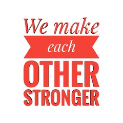 ''We make each other stronger'' Lettering