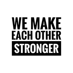 ''We make each other stronger'' Lettering