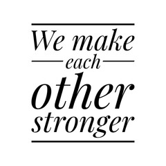 ''We make each other stronger'' Lettering