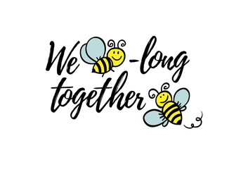 We bee-long together phrase with doodle bee on white background. Lettering poster, valentines day card design or t-shirt, textile print. Romantic quote placard.