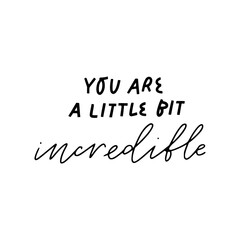 You are a little bit incredible hand lettering. Celebrating  friendship sign, suitable for prints, posters, greeting cards, etc.