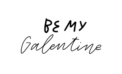 Be my Galentine hand lettering quote. Minimalistic hand drawn vector feminist empowering  phrase suitable for Galentine's day greeting cards, t-shirts, posters. Isolated on white background.