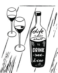 Life is too short to drink bad wine. Funny saying for posters, cafe  and bar, t-shirt design. Brush calligraphy. Hand illustration  of bottle, glass and lettering. Vector design