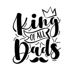King Of All Dads - Father's Day greeting. Good for textile print, poster, greeting card, and gifts design.