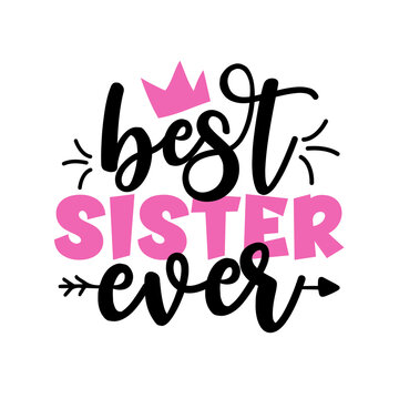 Best Sister Ever - Inspirational handwritten lettering best sister ever. Calligraphy illustration isolated on white background. Typography for banners, badges, postcard, t-shirt, prints.