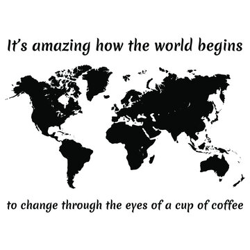  It’s Amazing How The World Begins To Change Through The Eyes Of A Cup Of Coffee. Vector Quote